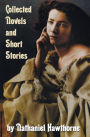 Collected Novels and Short Stories by Nathaniel Hawthorne (Complete and Unabridged) Including the Scarlet Letter, the House of the Seven Gables, the B