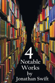 Title: Four Notable Works by Jonathan Swift (Complete and Unabridged), Including: Gulliver's Travels, a Modest Proposal, a Tale of a Tub and the Battle of Th, Author: Jonathan Swift