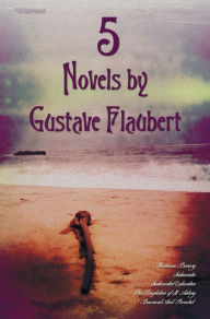 Title: 5 Novels by Gustave Flaubert (Complete and Unabridged), Including Madame Bovary, Salammbo, Sentimental Education, the Temptation of St. Antony and Bou, Author: Gustave Flaubert