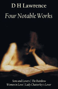 Title: Four Notable Works: Sons and Lovers, the Rainbow, Women in Love and Lady Chatterley's Lover, Author: D. H. Lawrence