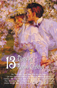 Title: Thirteen Plays by Anton Chekhov, Includes on the High Road, the Anniversary, on the Harmful Effects of Tobacco, Swansong, Ivanov, the Bear, a Tragedia, Author: Anton Chekhov