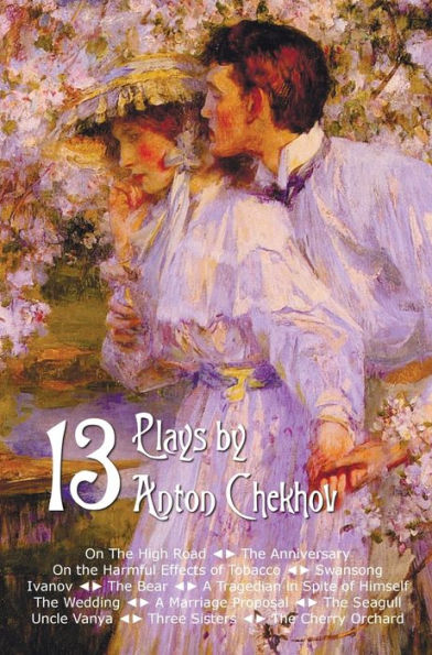 Thirteen Plays by Anton Chekhov, Includes on the High Road, the Anniversary, on the Harmful Effects of Tobacco, Swansong, Ivanov, the Bear, a Tragedia