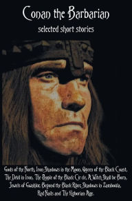 Title: Conan the Barbarian, selected short stories including Gods of the North, Iron Shadows in the Moon, Queen of the Black Coast, The Devil in Iron, The People of the Black Circle, A Witch Shall be Born, Jewels of Gwahlur, Beyond the Black River, Shadows in Za, Author: Robert E. Howard