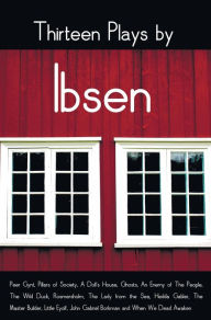 Title: Thirteen Plays by Ibsen, including (complete and unabridged): Peer Gynt, Pillars of Society, A Doll's House, Ghosts, An Enemy of The People, The Wild Duck, Rosmersholm, The Lady from the Sea, Hedda Gabler, The Master Builder, Little Eyolf, John Gabriel Bo, Author: Henrik Ibsen