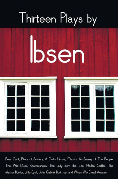 Thirteen Plays by Ibsen, including (complete and unabridged): Peer Gynt, Pillars of Society, A Doll's House, Ghosts, An Enemy of The People, The Wild Duck, Rosmersholm, The Lady from the Sea, Hedda Gabler, The Master Builder, Little Eyolf, John Gabriel Bo