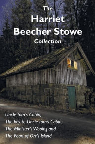 Title: The Harriet Beecher Stowe Collection, including Uncle Tom's Cabin, The key to Uncle Tom's Cabin, The Minister's Wooing, and The Pearl of Orr's Island, Author: Harriet Beecher Stowe