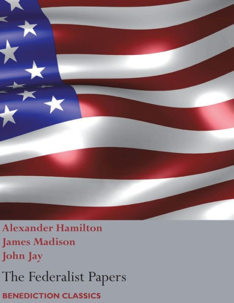 the Federalist Papers, including Constitution of United States: (New Edition)