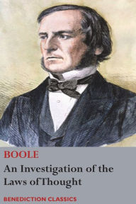 Title: An Investigation of the Laws of Thought, on Which are Founded the Mathematical Theories of Logic and Probabilities, Author: George Boole