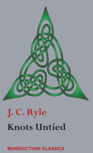 Title: Knots Untied: Being plain statements on disputed points in Religion from the standpoint of an Evangelical Churchman, Author: J C Ryle