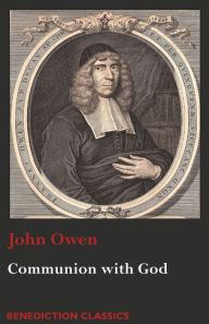 Title: Communion with God: Of Communion with God the Father, Son, and Holy Ghost, Author: John Owen