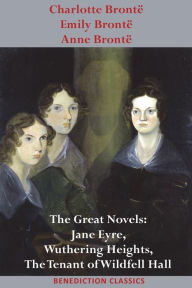 Charlotte BrontÃ¯Â¿Â½, Emily BrontÃ¯Â¿Â½ and Anne BrontÃ¯Â¿Â½: The Great Novels: Jane Eyre, Wuthering Heights, and The Tenant of Wildfell Hall