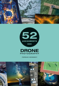 Title: 52 Assignments: Drone Photography, Author: Fergus Kennedy
