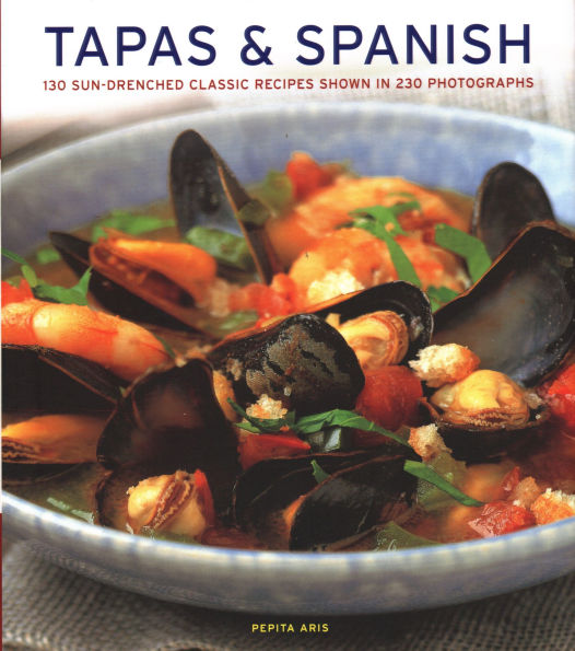 Tapas & Spanish: 130 Sun-Drenched Classic Recipes Shown In 230 Photographs