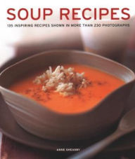 Title: Soup Recipes: 135 Inspiring Recipes Shown In More Than 230 Photographs, Author: Anne Sheasby
