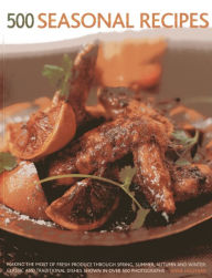 Title: 500 Seasonal Recipes: Making The Most Of Fresh Produce Through Spring, Summer, Autumn And Winter: Classic And Traditional Dishes Shown In More Than 500 Tempting Photographs, Author: Anne Hildyard