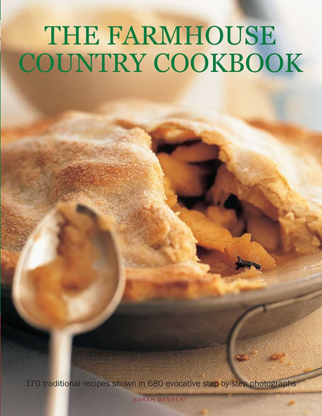 The Farmhouse Country Cookbook: 170 Traditional Recipes Shown In 580 Evocative Step-By-Step Photographs