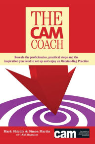 Title: The CAM Coach: Reveals the Proficiencies, Practical Steps and the Inspiration you Need to Set Up and Enjoy an Outstanding Practice, Author: Mark Shields