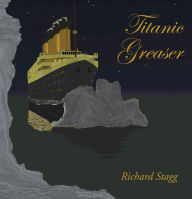 Title: Titanic Greaser, Author: Richard Stagg
