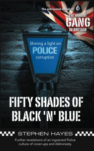 Title: Fifty Shades of Black 'n' Blue - Further revelations of an ingrained Police culture of cover-ups and dishonesty, Author: Stephen Hayes