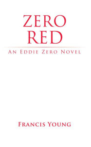 Title: Zero Red - An Eddie Zero Novel, Author: Francis Young