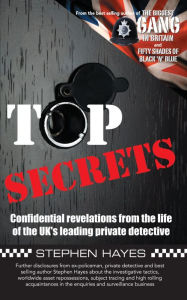 Title: Top Secrets - Confidential Revelations from the Life of the UK's Leading Private Detective, Author: Stephen Hayes