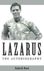 Title: Lazarus - The Autobiography, Author: Roderick Wood