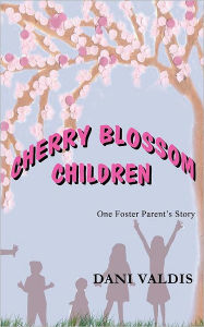 Title: Cherry Blossom Children - One Foster Parent's Story, Author: Dani Valdis