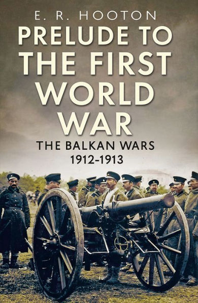 Prelude to The First World War: Balkan Wars 1912-1913