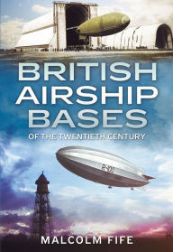 Title: British Airship Bases of the Twentieth Century, Author: Malcolm Fife