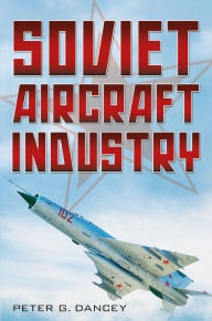 Title: Soviet Aircraft Industry, Author: Peter G. Dancey