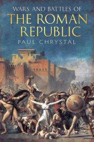 Title: Wars and Battles of the Roman Republic, Author: Paul Chrystal