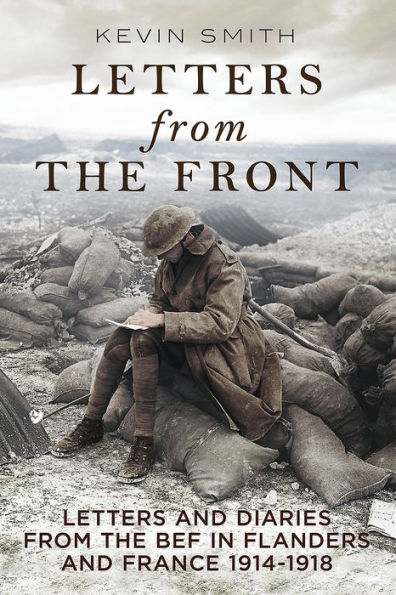 Letters from the Front: and Diaries BEF Flanders France, 1914-1918