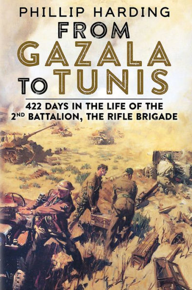 From Gazala to Tunis: 422 Days The Life of 2nd Battalion, Rifle Brigade