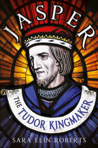 Title: Jasper: The Tudor Kingmaker, Author: Sara Elin Roberts