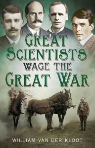 Title: Great Scientists Wage the Great War, Author: William Van Der Kloot