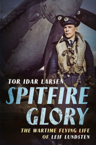 Title: Spitfire Glory: The Wartime Flying Life of Leif Lundsten, Author: Tor Larsen