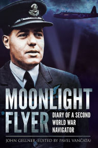 Title: Moonlight Flyer: Diary of a Second World War Navigator, Author: John Gellner