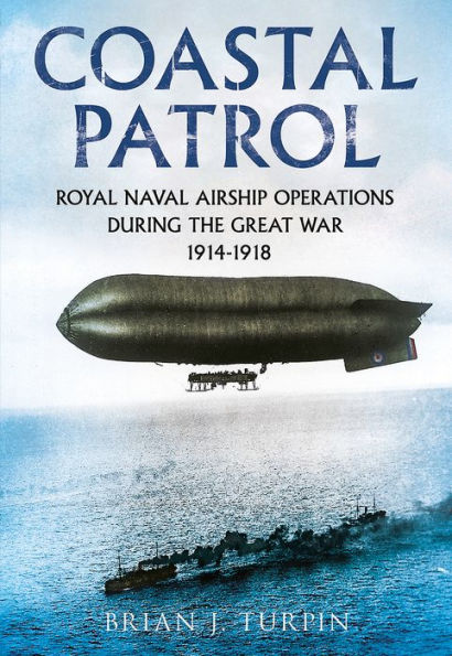 Coastal Patrol: Royal Naval Airship Operations during the Great War 1914-1918