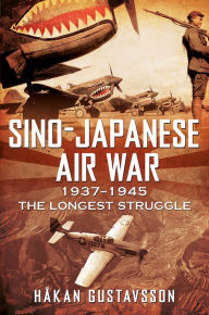 Title: Sino-Japanese Air War 1937-1945: The Longest Struggle, Author: Hakan Gustavsson
