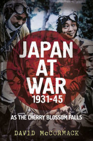 Title: Japan at War 1931-45: As the Cherry Blossom Falls, Author: David McCormack