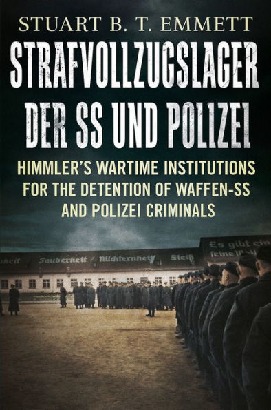 Strafvollzugslager der SS- und Polizei: Himmler's Wartime Institutions for the Detention of Waffen-SS and Polizei Criminals