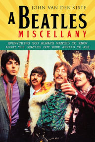 Title: A Beatles Miscellany: Everything you always wanted to know about the Beatles but were afraid to ask, Author: John Van der Kiste