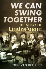 Title: We Can Swing Together: The Story of Lindisfarne, Author: John Van der Kiste