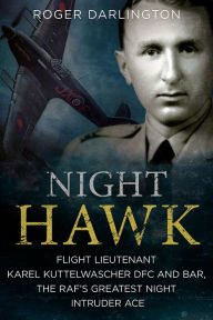 Title: Night Hawk: Flight Lieutenant Karl Kuttelwascher DFC and Bar, the RAF's Greatest Night Intruder Ace, Author: LN-L