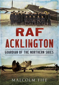 Title: RAF Acklington: Guardian of the Northern Skies, Author: Malcolm Fife