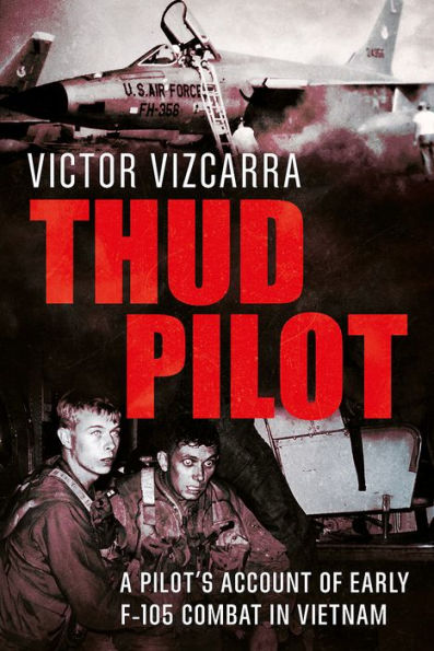 Thud Pilot: A Pilot's Account of Early F-105 Combat in Vietnam