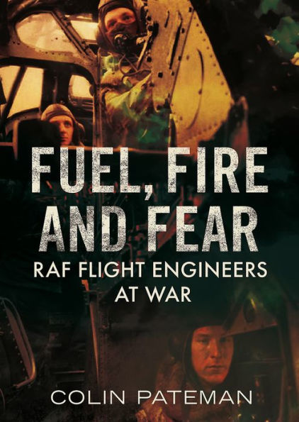 Fuel, Fire and Fear: RAF Flight Engineers at War