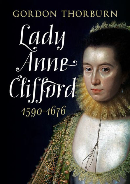 Lady Anne Clifford 1590-1676 by Gordon Thorburn, Hardcover | Barnes ...