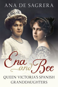 Download ebook Ena and Bee: Queen Victoria's Spanish Granddaughters English version RTF PDB