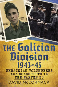 Title: The Galician Division 1943-45: Ukrainian Volunteers and Conscripts in the Waffen SS, Author: David McCormack